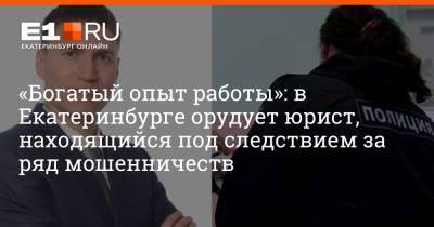«Богатый опыт работы»: в Екатеринбурге орудует юрист, находящийся под следствием за ряд мошенничеств