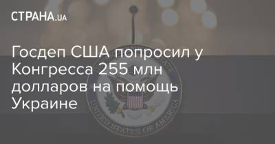 Госдеп США попросил у Конгресса 255 млн долларов на помощь Украине