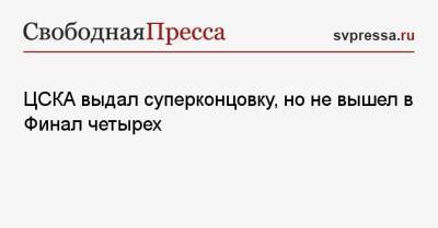 ЦСКА выдал суперконцовку, но не вышел в Финал четырех