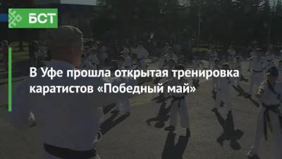 В Уфе прошла открытая тренировка каратистов «Победный май»