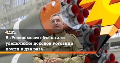 В «Роскосмосе» объяснили увеличение доходов Рогозина почти в два раза
