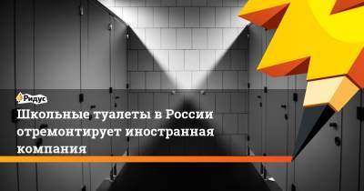 Школьные туалеты в России отремонтирует иностранная компания