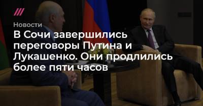 В Сочи завершились переговоры Путина и Лукашенко. Они продлились более пяти часов