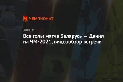 Все голы матча Беларусь — Дания на ЧМ-2021, видеообзор встречи
