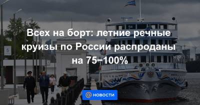 Всех на борт: летние речные круизы по России распроданы на 75−100%