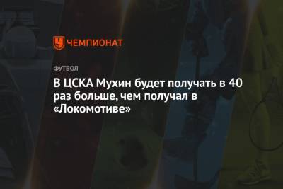 В ЦСКА Мухин будет получать в 40 раз больше, чем получал в «Локомотиве»