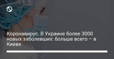 Коронавирус. В Украине более 3000 новых заболевших: больше всего – в Киеве