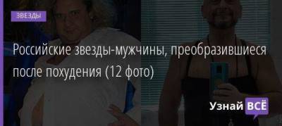 Российские звезды-мужчины, преобразившиеся после похудения (12 фото)