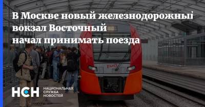 В Москве новый железнодорожный вокзал Восточный начал принимать поезда