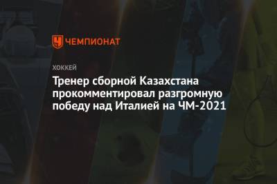 Тренер сборной Казахстана прокомментировал разгромную победу над Италией на ЧМ-2021