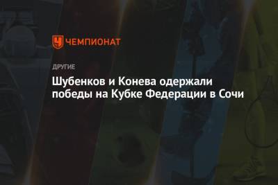 Шубенков и Конева одержали победы на Кубке Федерации в Сочи