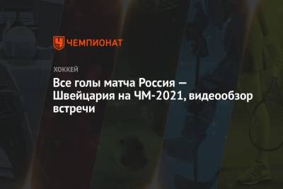 Все голы матча Россия — Швейцария на ЧМ-2021, видеообзор встречи
