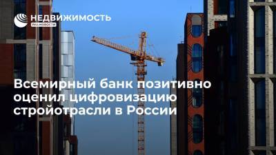 Всемирный банк позитивно оценил цифровизацию стройотрасли в России