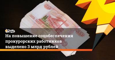 На повышение соцобеспечения прокурорских работников выделено 3 млрд рублей