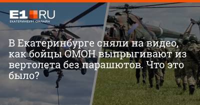 В Екатеринбурге сняли на видео, как бойцы ОМОН выпрыгивают из вертолета без парашютов. Что это было?