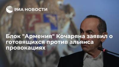 Блок "Армения" Кочаряна заявил о готовящихся против альянса провокациях