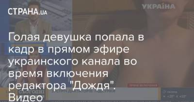 Голая девушка попала в кадр в прямом эфире украинского канала во время включения редактора "Дождя". Видео