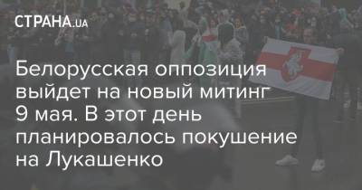 Белорусская оппозиция выйдет на новый митинг 9 мая. В этот день планировалось покушение на Лукашенко