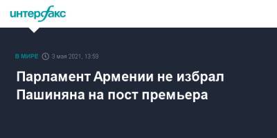 Парламент Армении не избрал Пашиняна на пост премьера