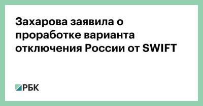 Захарова заявила о проработке варианта отключения России от SWIFT