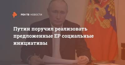 Путин поручил реализовать предложенные ЕР социальные инициативы