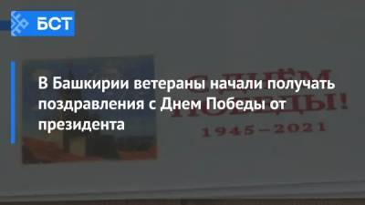 В Башкирии ветераны начали получать поздравления с Днем Победы от президента