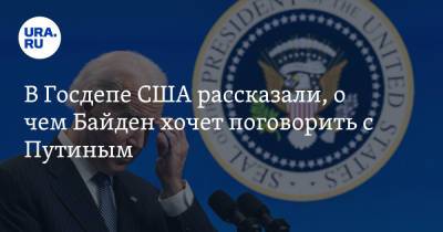 В Госдепе США рассказали, о чем Байден хочет поговорить с Путиным