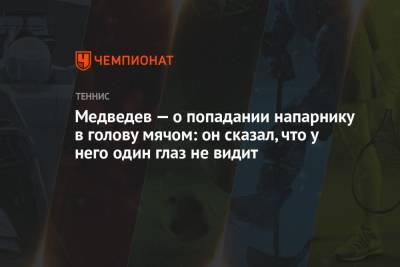 Медведев — о попадании напарнику в голову мячом: он сказал, что у него один глаз не видит