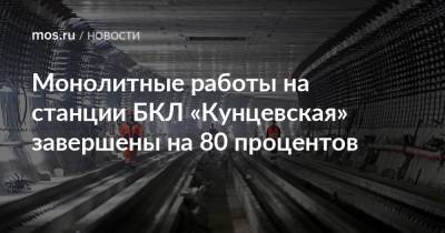 Монолитные работы на станции БКЛ «Кунцевская» завершены на 80 процентов
