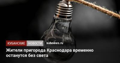 Жители пригорода Краснодара временно останутся без света