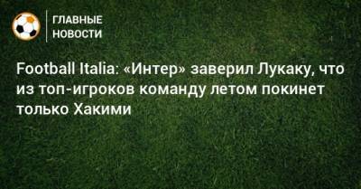 Football Italia: «Интер» заверил Лукаку, что из топ-игроков команду летом покинет только Хакими