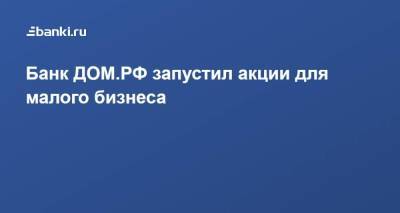 ​Банк ДОМ.РФ запустил акции для малого бизнеса