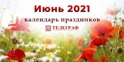 Календарь праздников на июнь 2021 - когда Троица и День Конституции - ТЕЛЕГРАФ