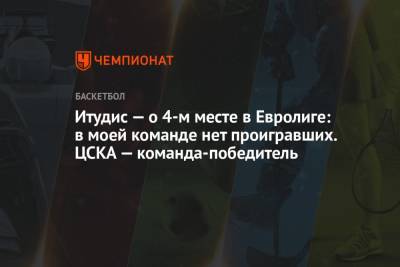 Итудис — о 4-м месте в Евролиге: в моей команде нет проигравших. ЦСКА — команда-победитель
