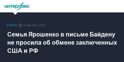 Семья Ярошенко в письме Байдену не просила об обмене заключенных США и РФ