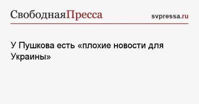 У Пушкова есть «плохие новости для Украины»