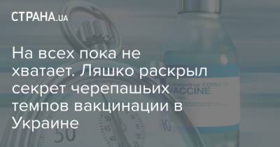 На всех пока не хватает. Ляшко раскрыл секрет черепашьих темпов вакцинации в Украине