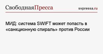 МИД: система SWIFT может попасть в «санкционную спираль» против России