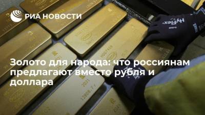 Золото для народа: что россиянам предлагают вместо рубля и доллара