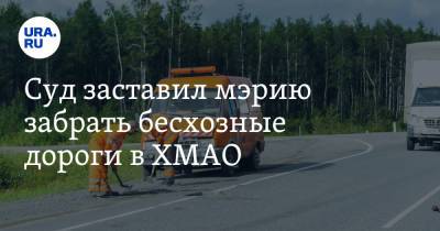 Суд заставил мэрию забрать бесхозные дороги в ХМАО - ura.news - Югра - район Кондинский