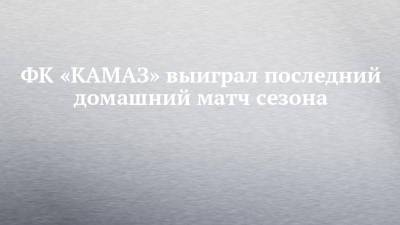ФК «КАМАЗ» выиграл последний домашний матч сезона