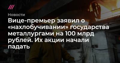 Вице-премьер заявил о «нахлобучивании» государства металлургами на 100 млрд рублей. Их акции начали падать