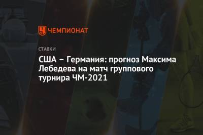 США – Германия: прогноз Максима Лебедева на матч группового турнира ЧМ-2021