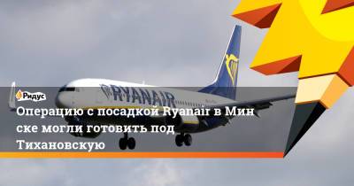 Операцию спосадкой Ryanair вМинске могли готовить под Тихановскую
