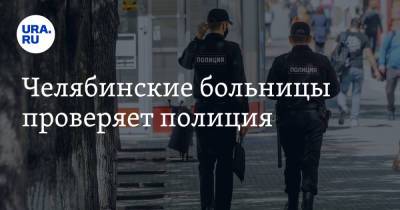 Челябинские больницы проверяет полиция