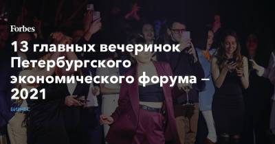 13 главных вечеринок Петербургского экономического форума — 2021