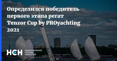 Определился победитель первого этапа регат Tenzor Cup by PROyachting 2021