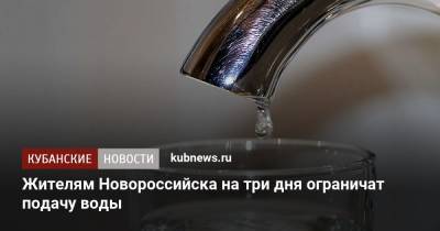 Жителям Новороссийска на три дня ограничат подачу воды