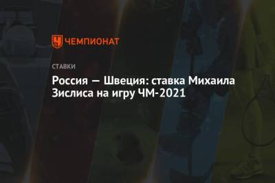 Россия — Швеция: ставка Михаила Зислиса на игру ЧМ-2021