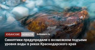 Синоптики предупредили о возможном подъеме уровня воды в реках Краснодарского края
